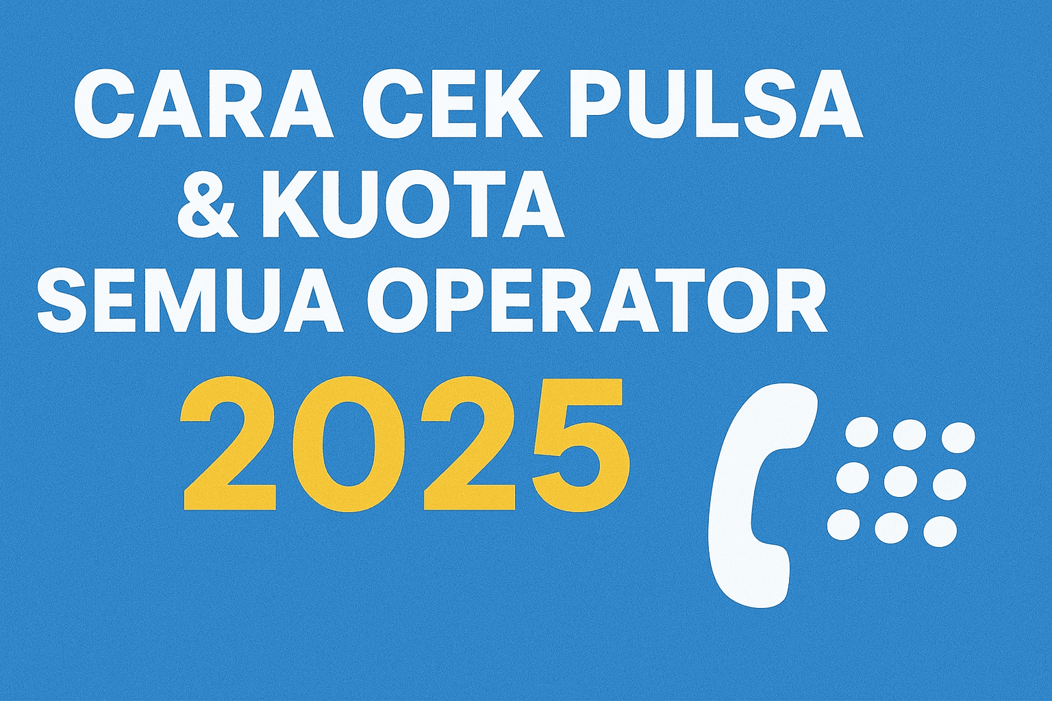 Cara Praktis Cek Pulsa & Kuota Semua Operator (Update 2025)